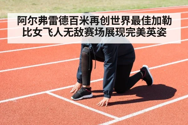阿尔弗雷德百米再创世界最佳加勒比女飞人无敌赛场展现完美英姿